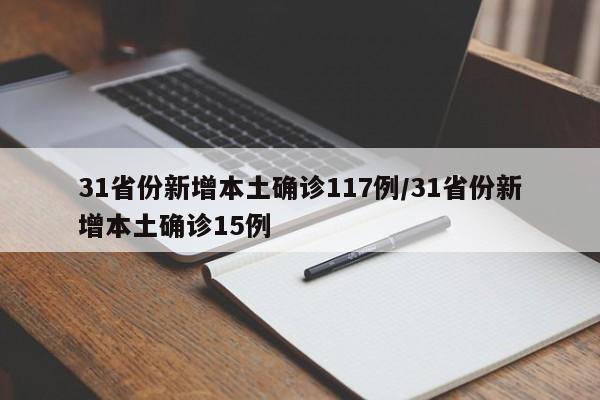 31省份新增本土确诊117例/31省份新增本土确诊15例