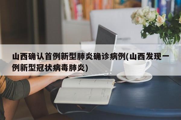 山西确认首例新型肺炎确诊病例(山西发现一例新型冠状病毒肺炎)