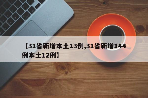 【31省新增本土13例,31省新增144例本土12例】