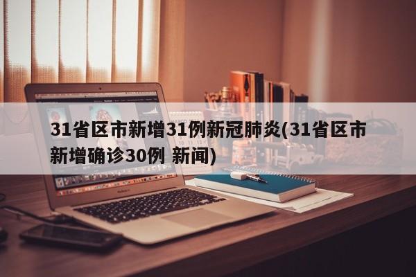 31省区市新增31例新冠肺炎(31省区市新增确诊30例 新闻)