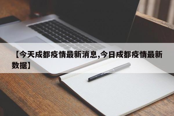 【今天成都疫情最新消息,今日成都疫情最新数据】