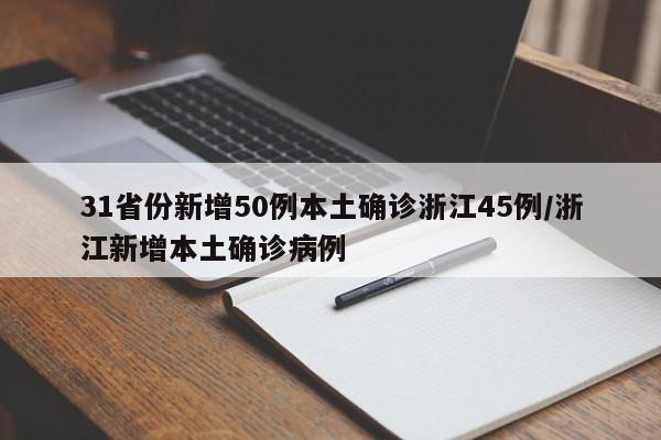 31省份新增50例本土确诊浙江45例/浙江新增本土确诊病例