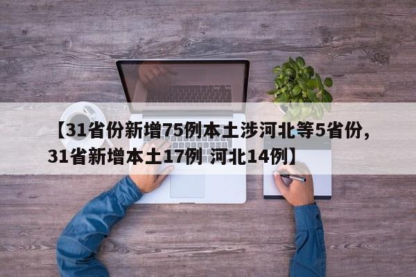 【31省份新增75例本土涉河北等5省份,31省新增本土17例 河北14例】