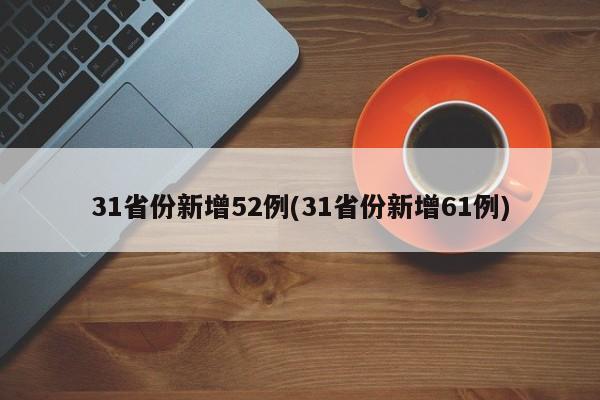 31省份新增52例(31省份新增61例)