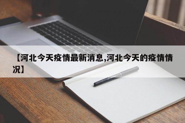 【河北今天疫情最新消息,河北今天的疫情情况】