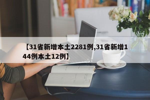 【31省新增本土2281例,31省新增144例本土12例】