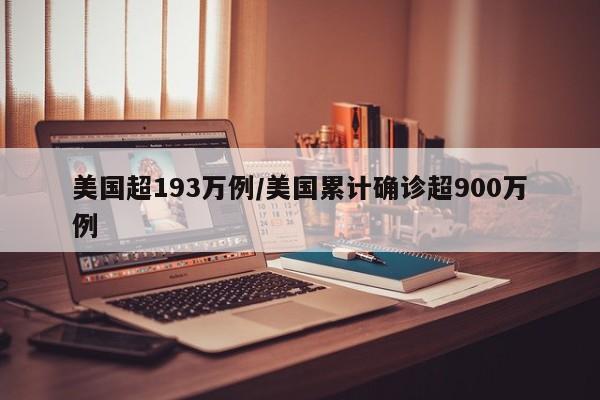 美国超193万例/美国累计确诊超900万例
