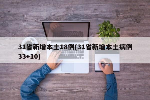 31省新增本土18例(31省新增本土病例33+10)