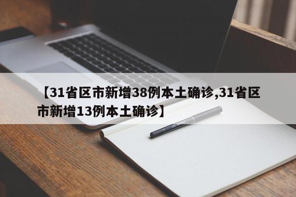 【31省区市新增38例本土确诊,31省区市新增13例本土确诊】