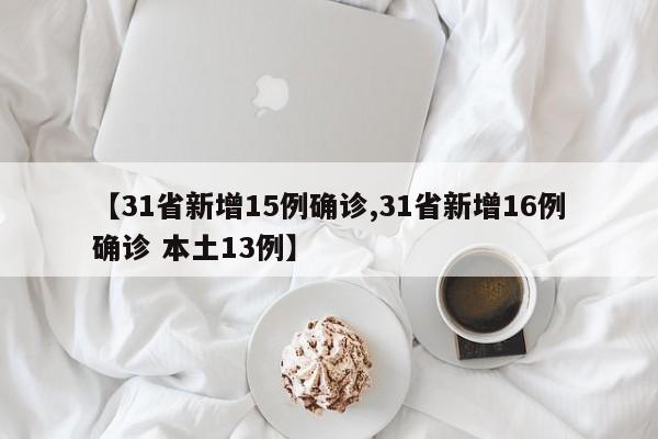 【31省新增15例确诊,31省新增16例确诊 本土13例】