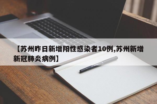 【苏州昨日新增阳性感染者10例,苏州新增新冠肺炎病例】
