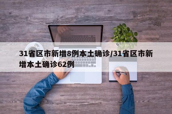 31省区市新增8例本土确诊/31省区市新增本土确诊62例