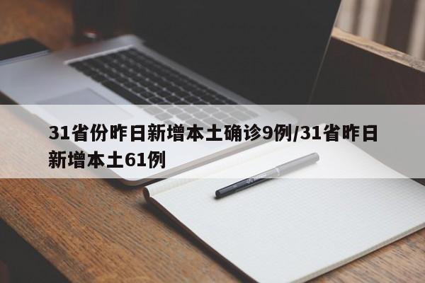 31省份昨日新增本土确诊9例/31省昨日新增本土61例