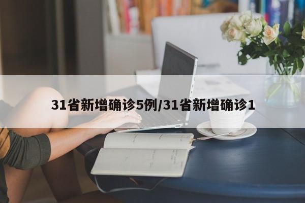 31省新增确诊5例/31省新增确诊1