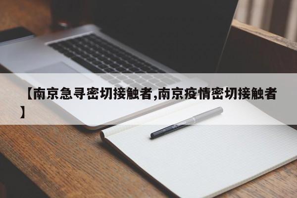 【南京急寻密切接触者,南京疫情密切接触者】