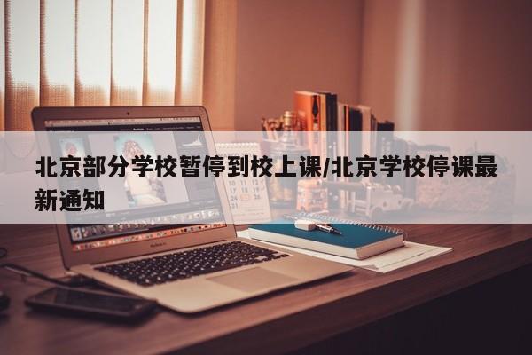 北京部分学校暂停到校上课/北京学校停课最新通知
