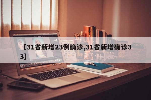【31省新增23例确诊,31省新增确诊33】