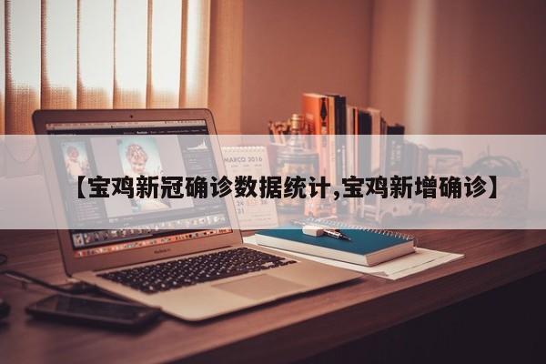 【宝鸡新冠确诊数据统计,宝鸡新增确诊】