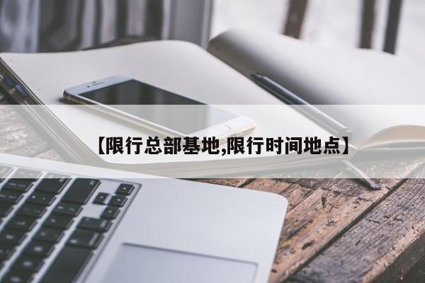 【限行总部基地,限行时间地点】