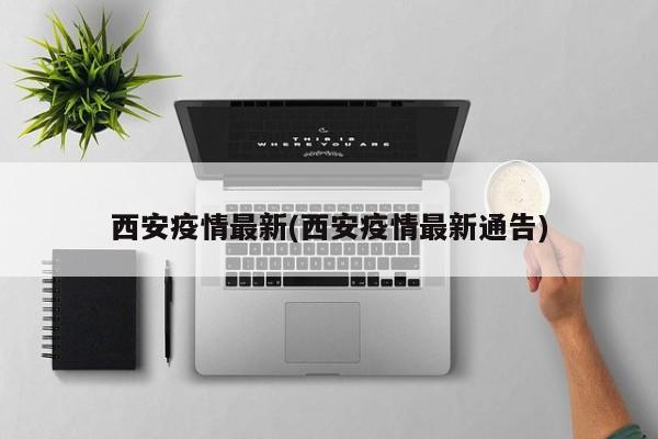 西安疫情最新(西安疫情最新通告)