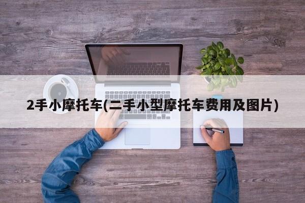 2手小摩托车(二手小型摩托车费用及图片)