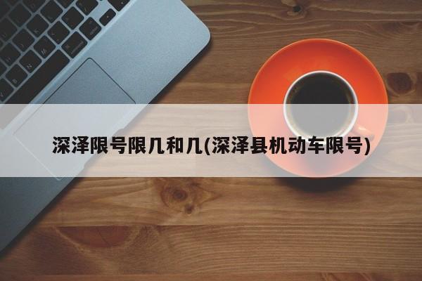 深泽限号限几和几(深泽县机动车限号)