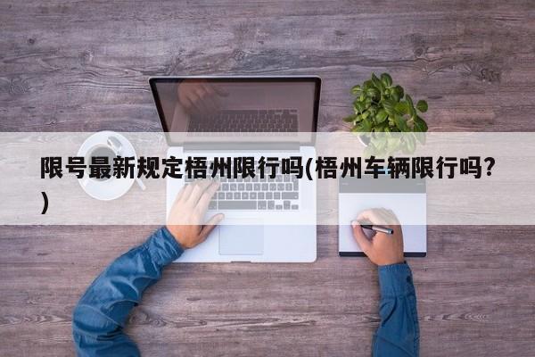 限号最新规定梧州限行吗(梧州车辆限行吗?)