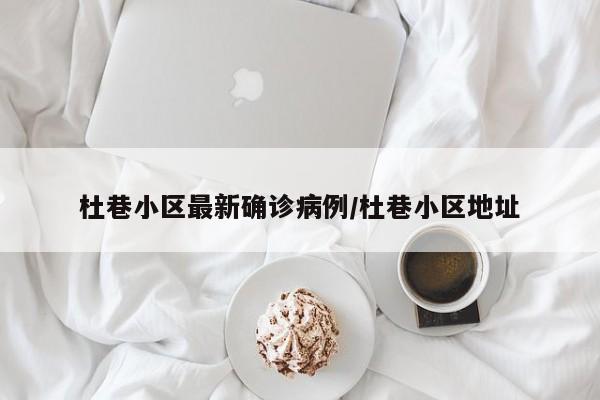 杜巷小区最新确诊病例/杜巷小区地址