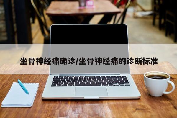 坐骨神经痛确诊/坐骨神经痛的诊断标准