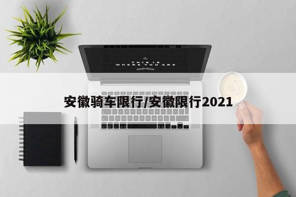 安徽骑车限行/安徽限行2021