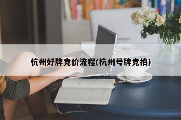 杭州好牌竞价流程(杭州号牌竞拍)