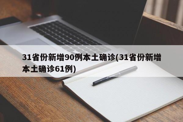 31省份新增90例本土确诊(31省份新增本土确诊61例)