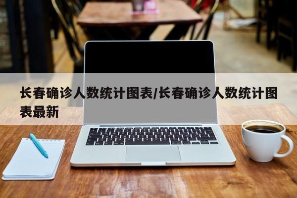 长春确诊人数统计图表/长春确诊人数统计图表最新
