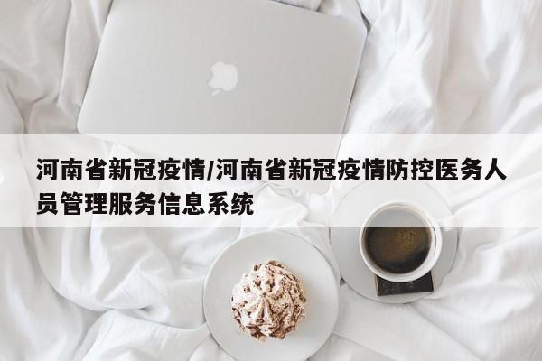 河南省新冠疫情/河南省新冠疫情防控医务人员管理服务信息系统