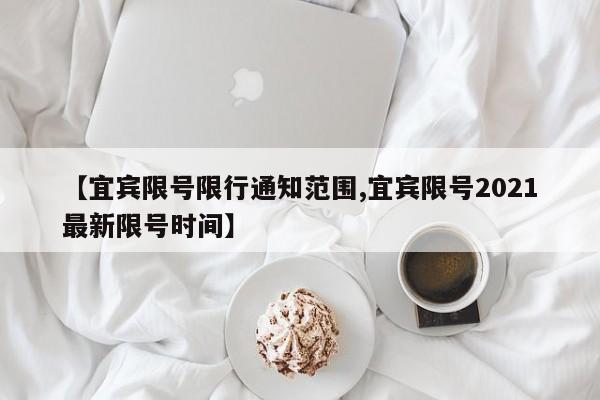 【宜宾限号限行通知范围,宜宾限号2021最新限号时间】