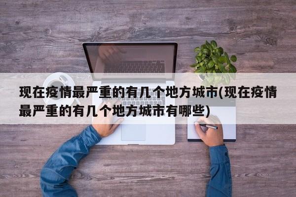 现在疫情最严重的有几个地方城市(现在疫情最严重的有几个地方城市有哪些)