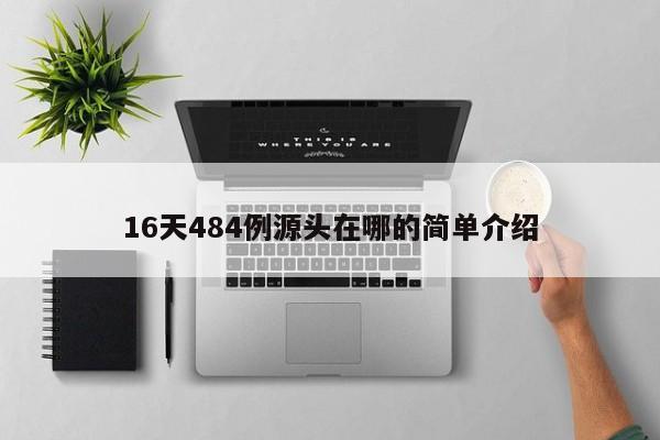 16天484例源头在哪的简单介绍