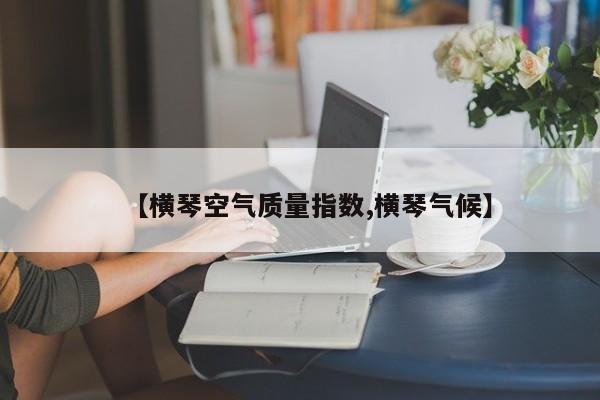 【横琴空气质量指数,横琴气候】