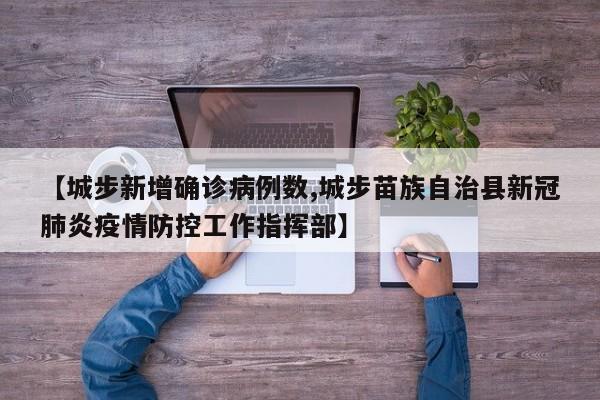 【城步新增确诊病例数,城步苗族自治县新冠肺炎疫情防控工作指挥部】
