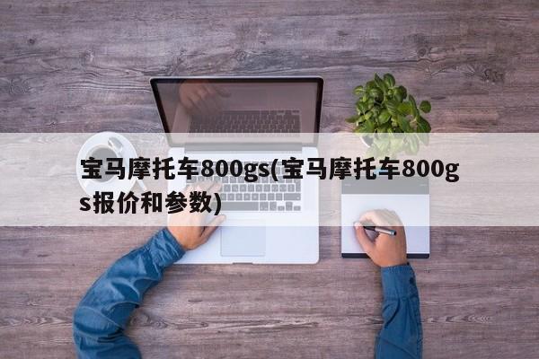 宝马摩托车800gs(宝马摩托车800gs报价和参数)