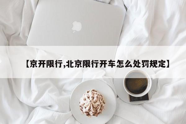 【京开限行,北京限行开车怎么处罚规定】