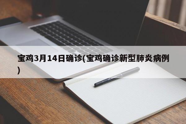 宝鸡3月14日确诊(宝鸡确诊新型肺炎病例)