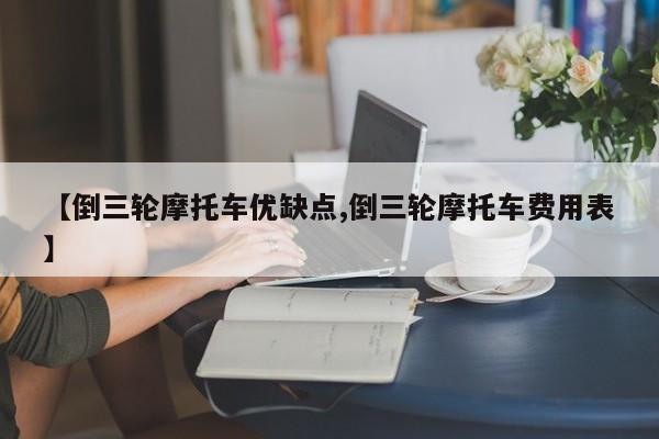 【倒三轮摩托车优缺点,倒三轮摩托车费用表】