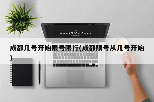 成都几号开始限号限行(成都限号从几号开始)