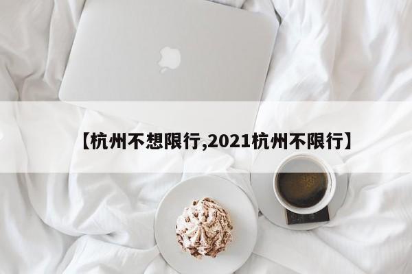 【杭州不想限行,2021杭州不限行】