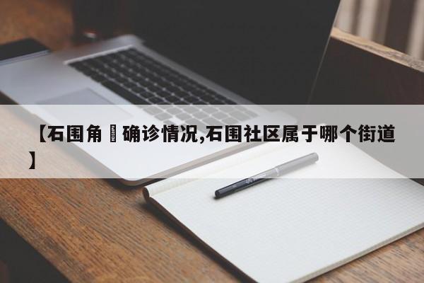 【石围角邨确诊情况,石围社区属于哪个街道】