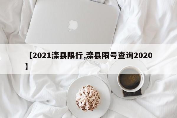 【2021滦县限行,滦县限号查询2020】