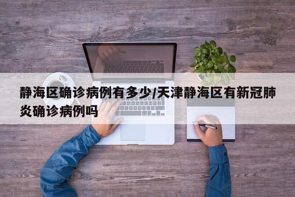 静海区确诊病例有多少/天津静海区有新冠肺炎确诊病例吗