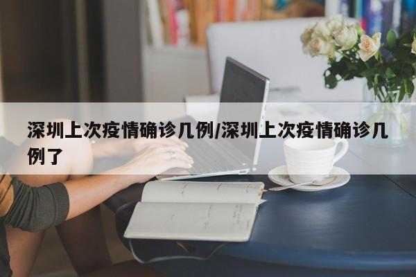 深圳上次疫情确诊几例/深圳上次疫情确诊几例了
