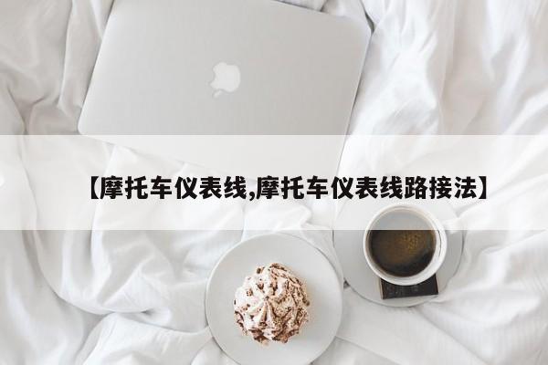 【摩托车仪表线,摩托车仪表线路接法】